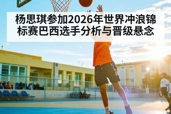 杨思琪参加2026年世界冲浪锦标赛巴西选手分析与晋级悬念